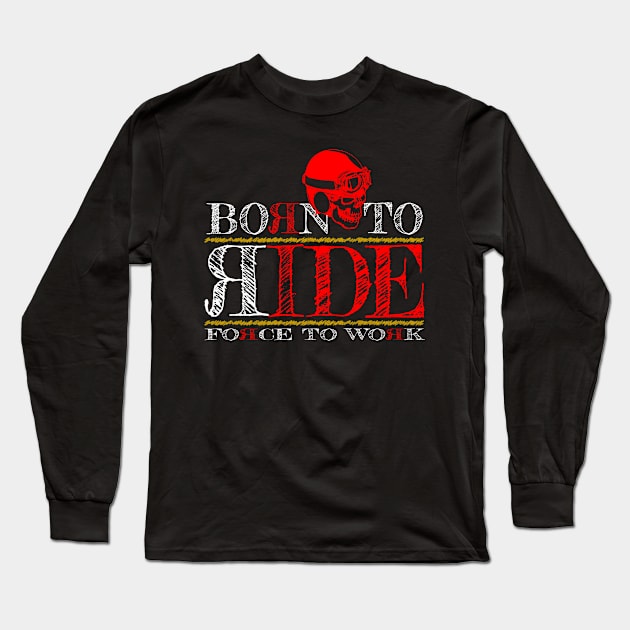 Born To Ride Forced To Work Long Sleeve T-Shirt by TwoLinerDesign